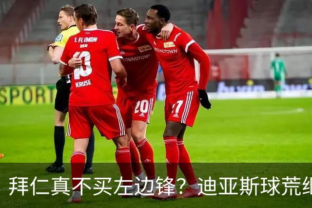 拜仁真不买左边锋？迪亚斯球荒继续 已表态欢迎轮换+被国家队放假